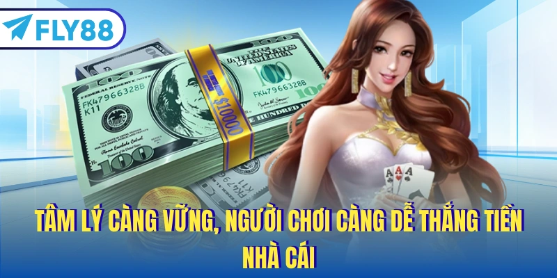 Tâm lý càng vững, người chơi càng dễ thắng tiền nhà cái