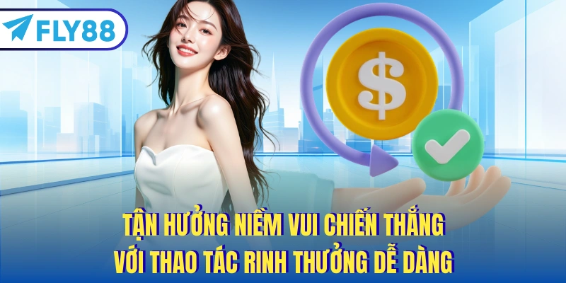 Tận hưởng niềm vui chiến thắng với thao tác rinh thưởng dễ dàng